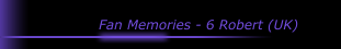 Fan Memories - 6 Robert (UK)