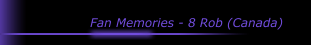 Fan Memories - 8 Rob (Canada)